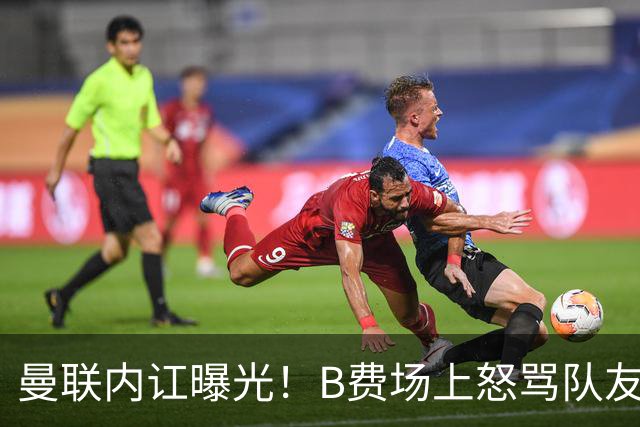 曼联内讧曝光！B费场上怒骂队友，续约谈判陷入僵局，俱乐部两难